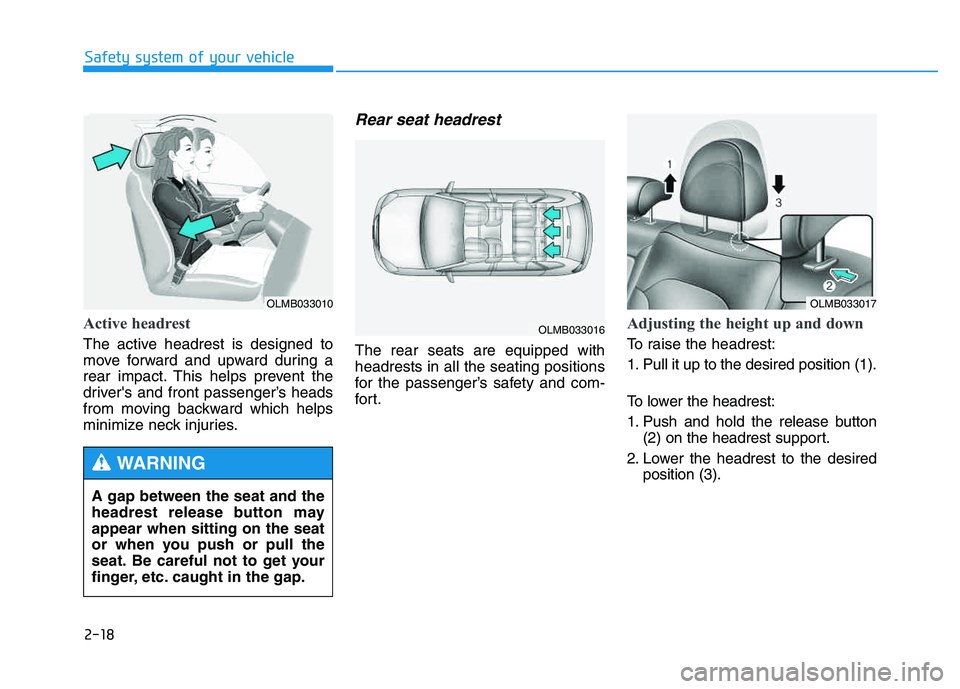 HYUNDAI TUCSON 2014 Owners Guide 2-18
Safety system of your vehicle
Active headrest
The active headrest is designed to
move forward and upward during a
rear impact. This helps prevent the
drivers and front passenger’s heads
fro HYUNDAI TUCSON 2014 Owners Guide 2-18
Safety system of your vehicle
Active headrest
The active headrest is designed to
move forward and upward during a
rear impact. This helps prevent the
drivers and front passenger’s heads
fro