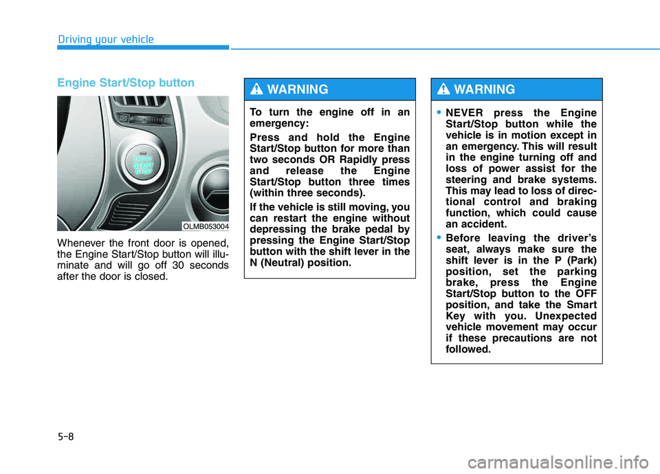 HYUNDAI TUCSON 2014 Owners Manual 5-8
Engine Start/Stop button
Whenever the front door is opened,
the Engine Start/Stop button will illu-minate and will go off 30 secondsafter the door is closed.
Driving your vehicle
OLMB053004
To tu HYUNDAI TUCSON 2014 Owners Manual 5-8
Engine Start/Stop button
Whenever the front door is opened,
the Engine Start/Stop button will illu-minate and will go off 30 secondsafter the door is closed.
Driving your vehicle
OLMB053004
To tu