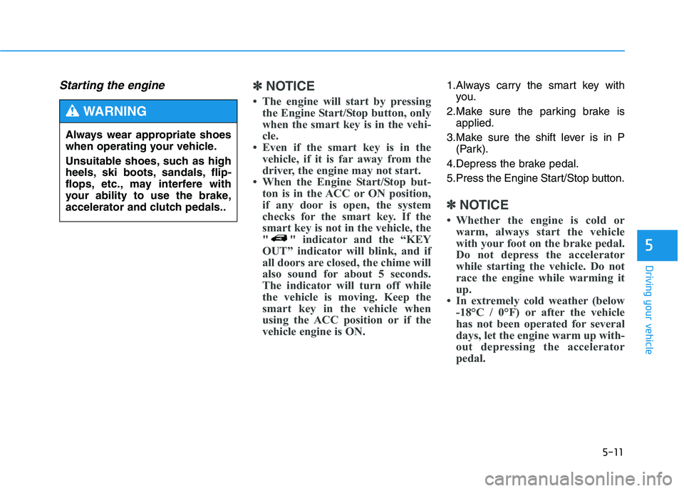 HYUNDAI TUCSON 2014 Owners Manual 5-11
Driving your vehicle
5
Starting the engine ✽✽NOTICE
The engine will start by pressing the Engine Start/Stop button, only
when the smart key is in the vehi-
cle.
Even if the smart key is HYUNDAI TUCSON 2014 Owners Manual 5-11
Driving your vehicle
5
Starting the engine ✽✽NOTICE
The engine will start by pressing the Engine Start/Stop button, only
when the smart key is in the vehi-
cle.
Even if the smart key is
