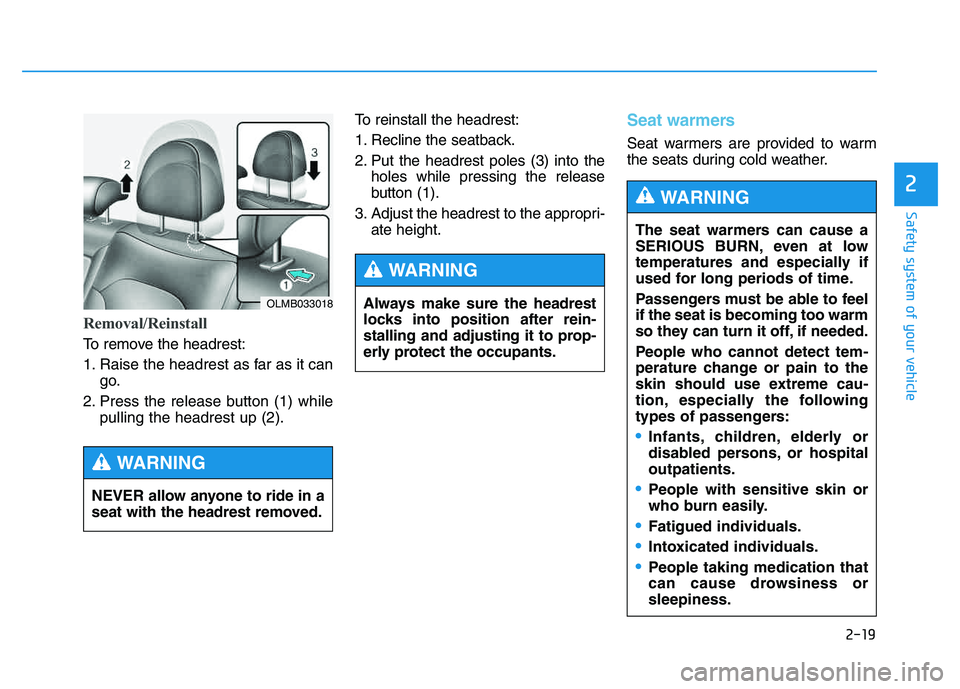 HYUNDAI TUCSON 2014 Owners Guide 2-19
Safety system of your vehicle
2
Removal/Reinstall
To remove the headrest:
1. Raise the headrest as far as it cango.
2. Press the release button (1) while pulling the headrest up (2). To reinstal HYUNDAI TUCSON 2014 Owners Guide 2-19
Safety system of your vehicle
2
Removal/Reinstall
To remove the headrest:
1. Raise the headrest as far as it cango.
2. Press the release button (1) while pulling the headrest up (2). To reinstal
