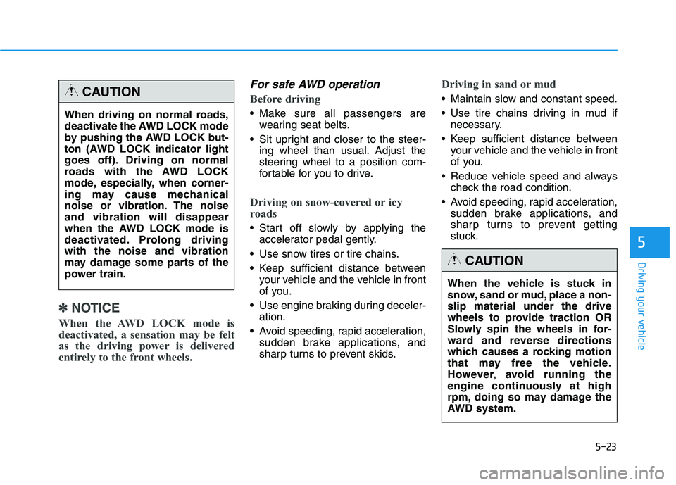 HYUNDAI TUCSON 2014 Owners Manual 5-23
Driving your vehicle
5
✽✽NOTICE
When the AWD LOCK mode is
deactivated, a sensation may be felt
as the driving power is delivered
entirely to the front wheels.
For safe AWD operation
Before d HYUNDAI TUCSON 2014 Owners Manual 5-23
Driving your vehicle
5
✽✽NOTICE
When the AWD LOCK mode is
deactivated, a sensation may be felt
as the driving power is delivered
entirely to the front wheels.
For safe AWD operation
Before d