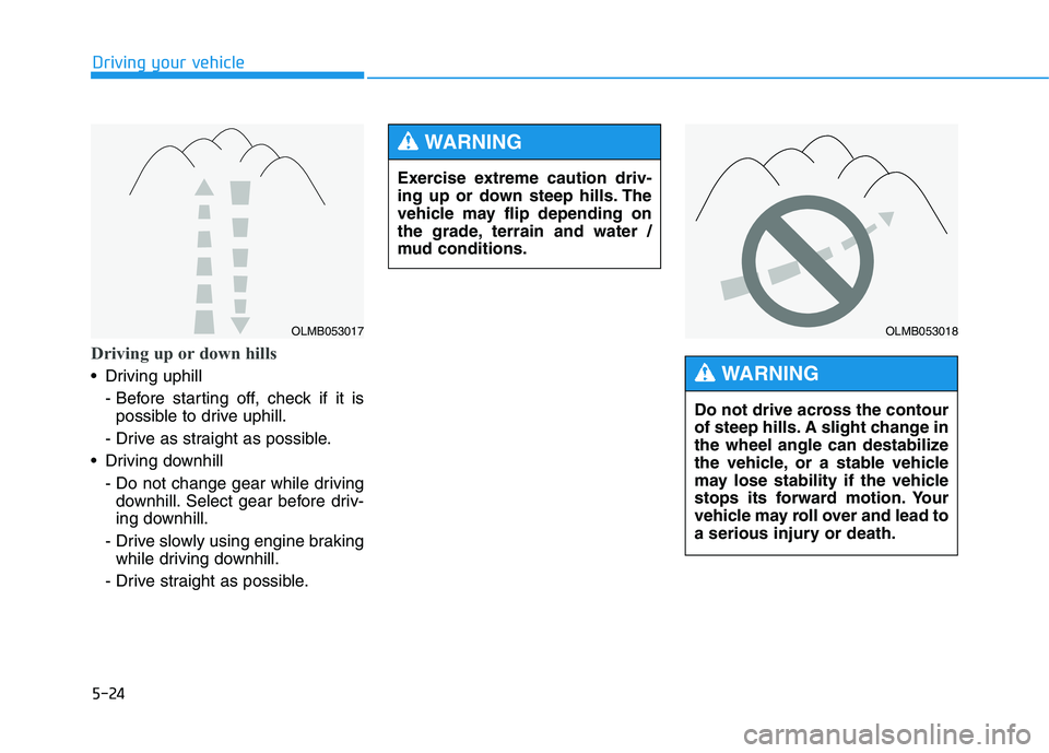 HYUNDAI TUCSON 2014 Owners Manual 5-24
Driving your vehicle
Driving up or down hills
Driving uphill - Before starting off, check if it ispossible to drive uphill.
- Drive as straight as possible.
Driving downhill - Do not change ge HYUNDAI TUCSON 2014 Owners Manual 5-24
Driving your vehicle
Driving up or down hills
Driving uphill - Before starting off, check if it ispossible to drive uphill.
- Drive as straight as possible.
Driving downhill - Do not change ge