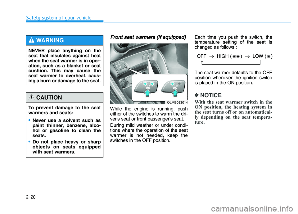 HYUNDAI TUCSON 2014 Owners Guide 2-20
Safety system of your vehicle
Front seat warmers (if equipped)
While the engine is running, push
either of the switches to warm the dri-
vers seat or front passengers seat.
During mild weath HYUNDAI TUCSON 2014 Owners Guide 2-20
Safety system of your vehicle
Front seat warmers (if equipped)
While the engine is running, push
either of the switches to warm the dri-
vers seat or front passengers seat.
During mild weath