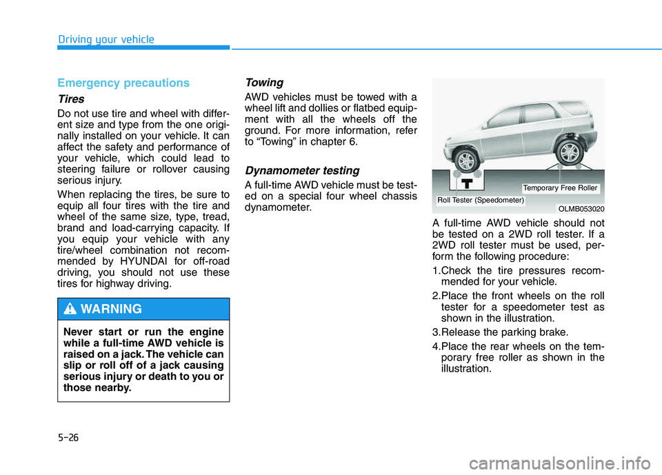HYUNDAI TUCSON 2014 Owners Manual 5-26
Driving your vehicle
Emergency precautions
Tires
Do not use tire and wheel with differ-
ent size and type from the one origi-
nally installed on your vehicle. It can
affect the safety and perfor HYUNDAI TUCSON 2014 Owners Manual 5-26
Driving your vehicle
Emergency precautions
Tires
Do not use tire and wheel with differ-
ent size and type from the one origi-
nally installed on your vehicle. It can
affect the safety and perfor