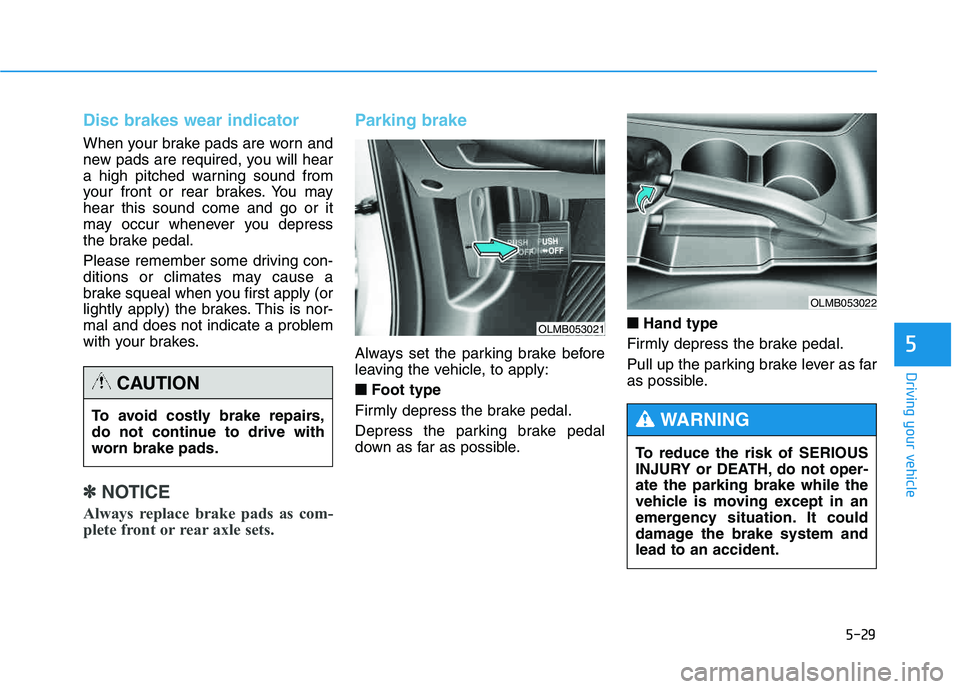 HYUNDAI TUCSON 2014 Owners Manual 5-29
Driving your vehicle
5
Disc brakes wear indicator
When your brake pads are worn and
new pads are required, you will hear
a high pitched warning sound from
your front or rear brakes. You mayhear HYUNDAI TUCSON 2014 Owners Manual 5-29
Driving your vehicle
5
Disc brakes wear indicator
When your brake pads are worn and
new pads are required, you will hear
a high pitched warning sound from
your front or rear brakes. You mayhear