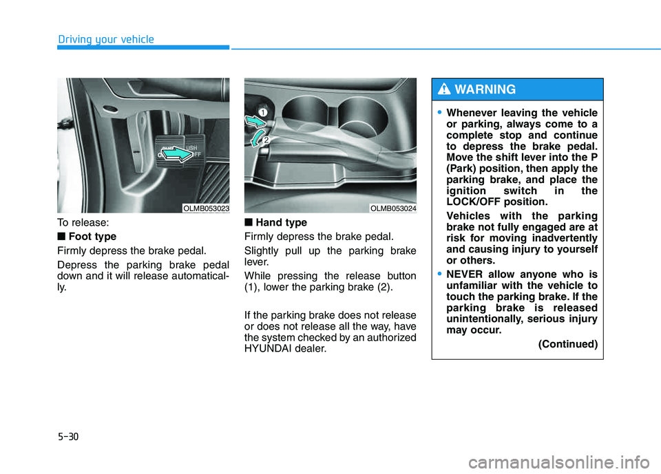 HYUNDAI TUCSON 2014 Owners Manual 5-30
Driving your vehicle
To release:■
■ Foot type
Firmly depress the brake pedal.
Depress the parking brake pedal
down and it will release automatical-
ly. ■
■
Hand type
Firmly depress the HYUNDAI TUCSON 2014 Owners Manual 5-30
Driving your vehicle
To release:■
■ Foot type
Firmly depress the brake pedal.
Depress the parking brake pedal
down and it will release automatical-
ly. ■
■
Hand type
Firmly depress the