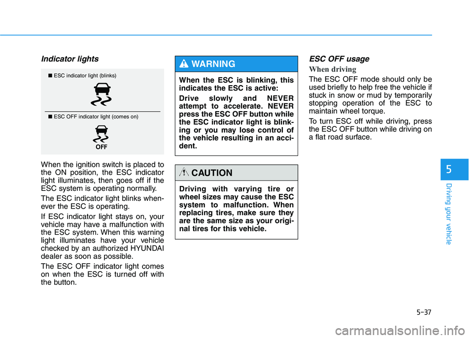 HYUNDAI TUCSON 2014 Owners Manual 5-37
Driving your vehicle
5
Indicator lights
When the ignition switch is placed to the ON position, the ESC indicator
light illuminates, then goes off if the
ESC system is operating normally.
The ES HYUNDAI TUCSON 2014 Owners Manual 5-37
Driving your vehicle
5
Indicator lights
When the ignition switch is placed to the ON position, the ESC indicator
light illuminates, then goes off if the
ESC system is operating normally.
The ES