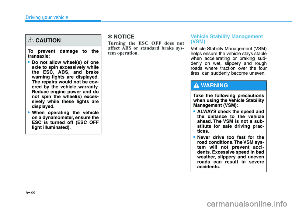 HYUNDAI TUCSON 2014 Owners Manual 5-38
Driving your vehicle
✽✽NOTICE
Turning the ESC OFF does not
affect ABS or standard brake sys-
tem operation.Vehicle Stability Management (VSM)
Vehicle Stability Management (VSM)
helps ensu HYUNDAI TUCSON 2014 Owners Manual 5-38
Driving your vehicle
✽✽NOTICE
Turning the ESC OFF does not
affect ABS or standard brake sys-
tem operation.Vehicle Stability Management (VSM)
Vehicle Stability Management (VSM)
helps ensu