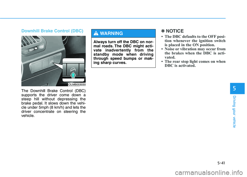 HYUNDAI TUCSON 2014 Owners Manual 5-41
Driving your vehicle
5
Downhill Brake Control (DBC)
The Downhill Brake Control (DBC)
supports the driver come down asteep hill without depressing the
brake pedal. It slows down the vehi-cle unde HYUNDAI TUCSON 2014 Owners Manual 5-41
Driving your vehicle
5
Downhill Brake Control (DBC)
The Downhill Brake Control (DBC)
supports the driver come down asteep hill without depressing the
brake pedal. It slows down the vehi-cle unde