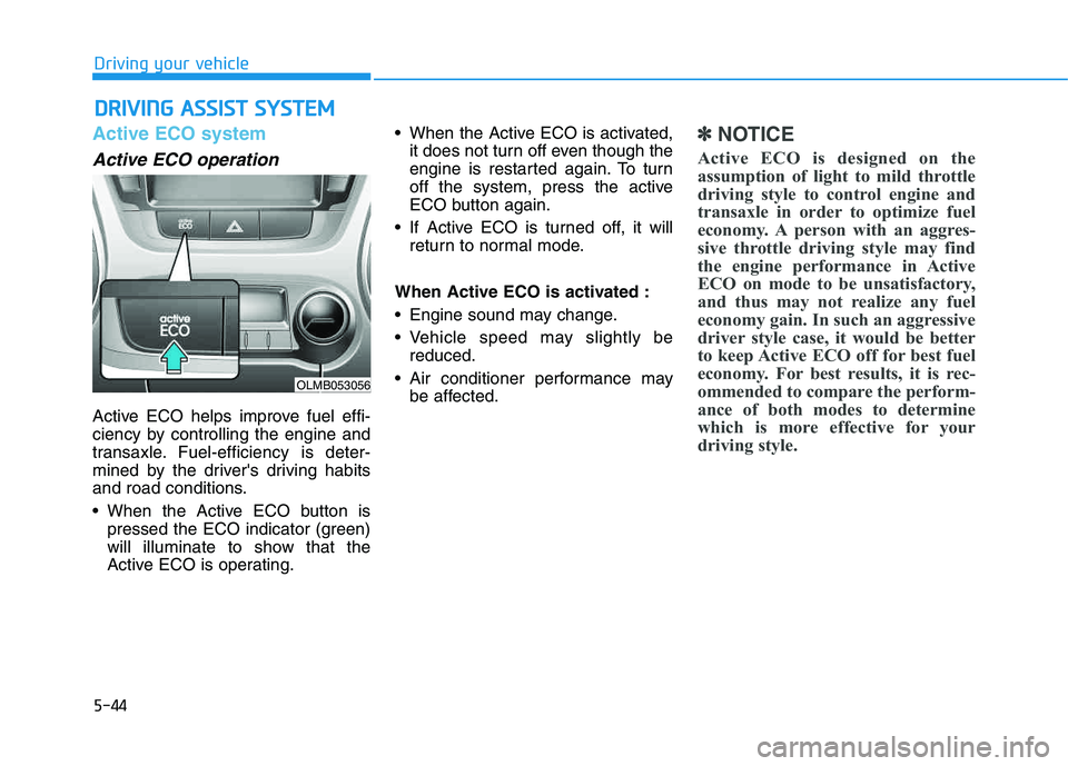 HYUNDAI TUCSON 2014 Owners Manual 5-44
Driving your vehicle
DDRRIIVV IINN GG AA SSSSIISS TT SS YY SSTT EEMM
Active ECO system
Active ECO operation
Active ECO helps improve fuel effi-
ciency by controlling the engine and
transaxle HYUNDAI TUCSON 2014 Owners Manual 5-44
Driving your vehicle
DDRRIIVV IINN GG AA SSSSIISS TT SS YY SSTT EEMM
Active ECO system
Active ECO operation
Active ECO helps improve fuel effi-
ciency by controlling the engine and
transaxle