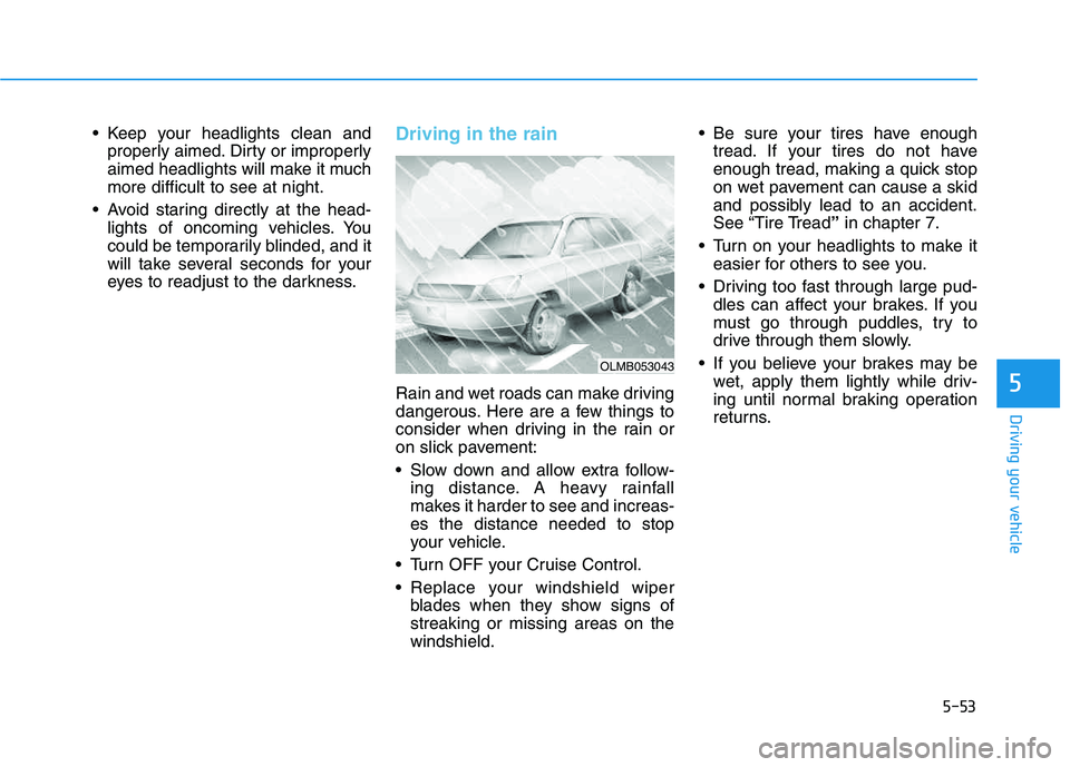 HYUNDAI TUCSON 2014 Owners Manual 5-53
Driving your vehicle
5
Keep your headlights clean andproperly aimed. Dirty or improperly
aimed headlights will make it muchmore difficult to see at night.
Avoid staring directly at the head- l HYUNDAI TUCSON 2014 Owners Manual 5-53
Driving your vehicle
5
Keep your headlights clean andproperly aimed. Dirty or improperly
aimed headlights will make it muchmore difficult to see at night.
Avoid staring directly at the head- l