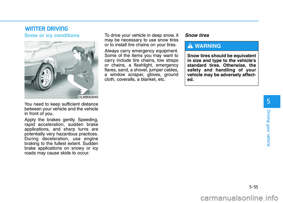 HYUNDAI TUCSON 2014 Owners Manual 5-55
Driving your vehicle
5
Snow or icy conditions
You need to keep sufficient distance
between your vehicle and the vehicle
in front of you.
Apply the brakes gently. Speeding,
rapid acceleration, HYUNDAI TUCSON 2014 Owners Manual 5-55
Driving your vehicle
5
Snow or icy conditions
You need to keep sufficient distance
between your vehicle and the vehicle
in front of you.
Apply the brakes gently. Speeding,
rapid acceleration,