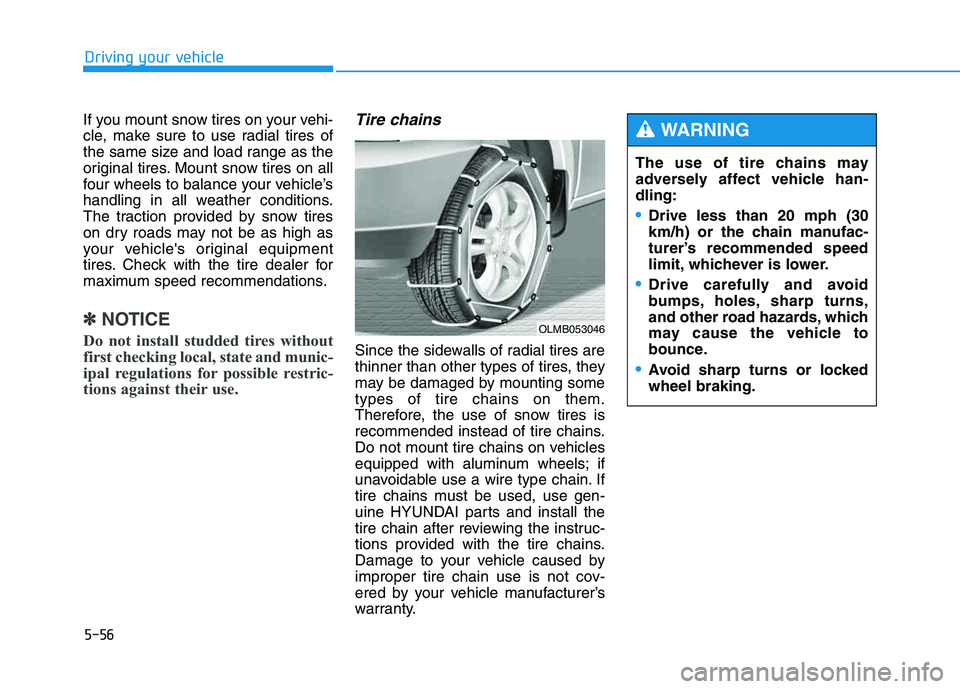 HYUNDAI TUCSON 2014 Owners Manual 5-56
Driving your vehicle
If you mount snow tires on your vehi-
cle, make sure to use radial tires of
the same size and load range as the
original tires. Mount snow tires on all
four wheels to balanc HYUNDAI TUCSON 2014 Owners Manual 5-56
Driving your vehicle
If you mount snow tires on your vehi-
cle, make sure to use radial tires of
the same size and load range as the
original tires. Mount snow tires on all
four wheels to balanc