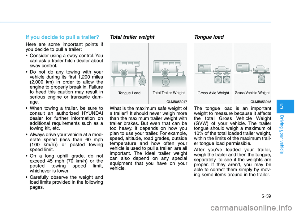 HYUNDAI TUCSON 2014 Owners Manual 5-59
Driving your vehicle
5
If you decide to pull a trailer?
Here are some important points if
you decide to pull a trailer:
Consider using a sway control. Youcan ask a trailer hitch dealer about
HYUNDAI TUCSON 2014 Owners Manual 5-59
Driving your vehicle
5
If you decide to pull a trailer?
Here are some important points if
you decide to pull a trailer:
Consider using a sway control. Youcan ask a trailer hitch dealer about