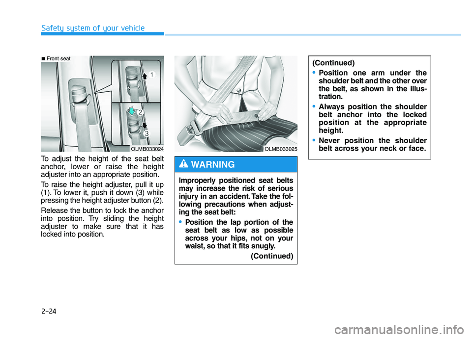 HYUNDAI TUCSON 2014 Service Manual 2-24
Safety system of your vehicle
To adjust the height of the seat belt
anchor, lower or raise the height
adjuster into an appropriate position.
To raise the height adjuster, pull it up
(1). To lo HYUNDAI TUCSON 2014 Service Manual 2-24
Safety system of your vehicle
To adjust the height of the seat belt
anchor, lower or raise the height
adjuster into an appropriate position.
To raise the height adjuster, pull it up
(1). To lo