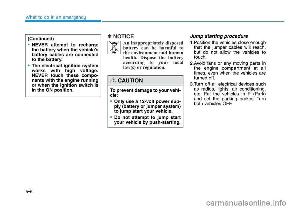 HYUNDAI TUCSON 2014 Owners Manual 6-6
What to do in an emergency
✽✽NOTICE
An inappropriately disposedbattery can be harmful to
the environment and human
health. Dispose the battery
according to your local
law(s) or regulation.Jum HYUNDAI TUCSON 2014 Owners Manual 6-6
What to do in an emergency
✽✽NOTICE
An inappropriately disposedbattery can be harmful to
the environment and human
health. Dispose the battery
according to your local
law(s) or regulation.Jum