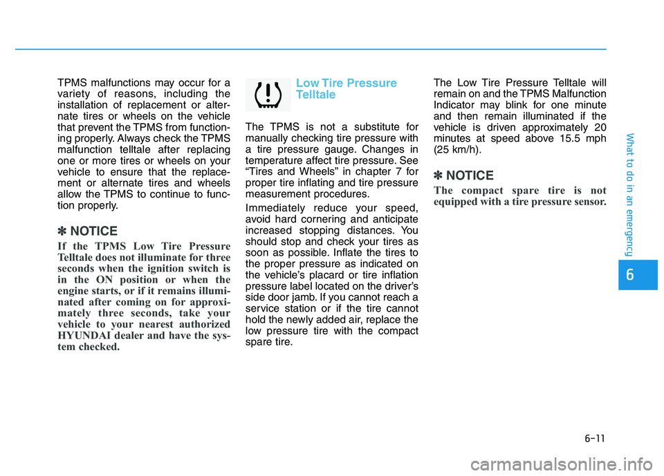 HYUNDAI TUCSON 2014 Owners Manual 6-11
What to do in an emergency
TPMS malfunctions may occur for a
variety of reasons, including theinstallation of replacement or alter-
nate tires or wheels on the vehicle
that prevent the TPMS from HYUNDAI TUCSON 2014 Owners Manual 6-11
What to do in an emergency
TPMS malfunctions may occur for a
variety of reasons, including theinstallation of replacement or alter-
nate tires or wheels on the vehicle
that prevent the TPMS from