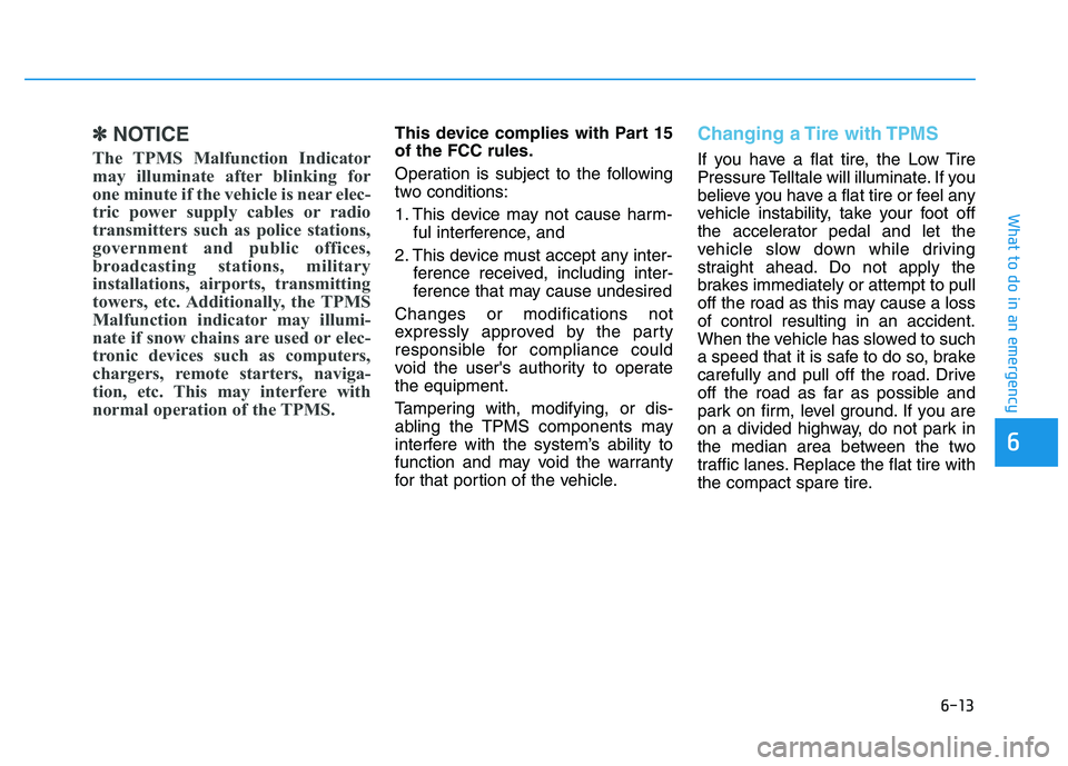 HYUNDAI TUCSON 2014 Owners Manual 6-13
What to do in an emergency
✽✽NOTICE
The TPMS Malfunction Indicator
may illuminate after blinking for
one minute if the vehicle is near elec-
tric power supply cables or radio
transmitters su HYUNDAI TUCSON 2014 Owners Manual 6-13
What to do in an emergency
✽✽NOTICE
The TPMS Malfunction Indicator
may illuminate after blinking for
one minute if the vehicle is near elec-
tric power supply cables or radio
transmitters su