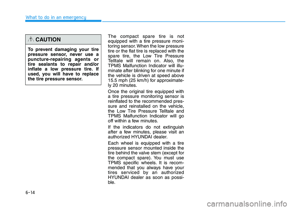 HYUNDAI TUCSON 2014 Owners Manual 6-14
The compact spare tire is not equipped with a tire pressure moni-
toring sensor. When the low pressuretire or the flat tire is replaced with the
spare tire, the Low Tire Pressure
Telltale will re HYUNDAI TUCSON 2014 Owners Manual 6-14
The compact spare tire is not equipped with a tire pressure moni-
toring sensor. When the low pressuretire or the flat tire is replaced with the
spare tire, the Low Tire Pressure
Telltale will re