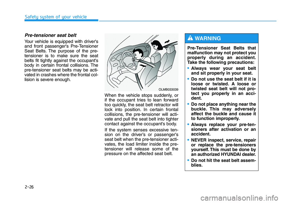 HYUNDAI TUCSON 2014 Service Manual 2-26
Safety system of your vehicle
Pre-Tensioner Seat Belts that
malfunction may not protect you
properly during an accident.
Take the following precautions:
Always wear your seat belt
and sit prope HYUNDAI TUCSON 2014 Service Manual 2-26
Safety system of your vehicle
Pre-Tensioner Seat Belts that
malfunction may not protect you
properly during an accident.
Take the following precautions:
Always wear your seat belt
and sit prope