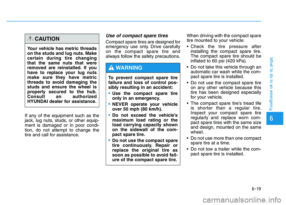 HYUNDAI TUCSON 2014 Owners Manual 6-19
What to do in an emergency
6If any of the equipment such as the
jack, lug nuts, studs, or other equip-ment is damaged or in poor condi-tion, do not attempt to change the
tire and call for assist HYUNDAI TUCSON 2014 Owners Manual 6-19
What to do in an emergency
6If any of the equipment such as the
jack, lug nuts, studs, or other equip-ment is damaged or in poor condi-tion, do not attempt to change the
tire and call for assist