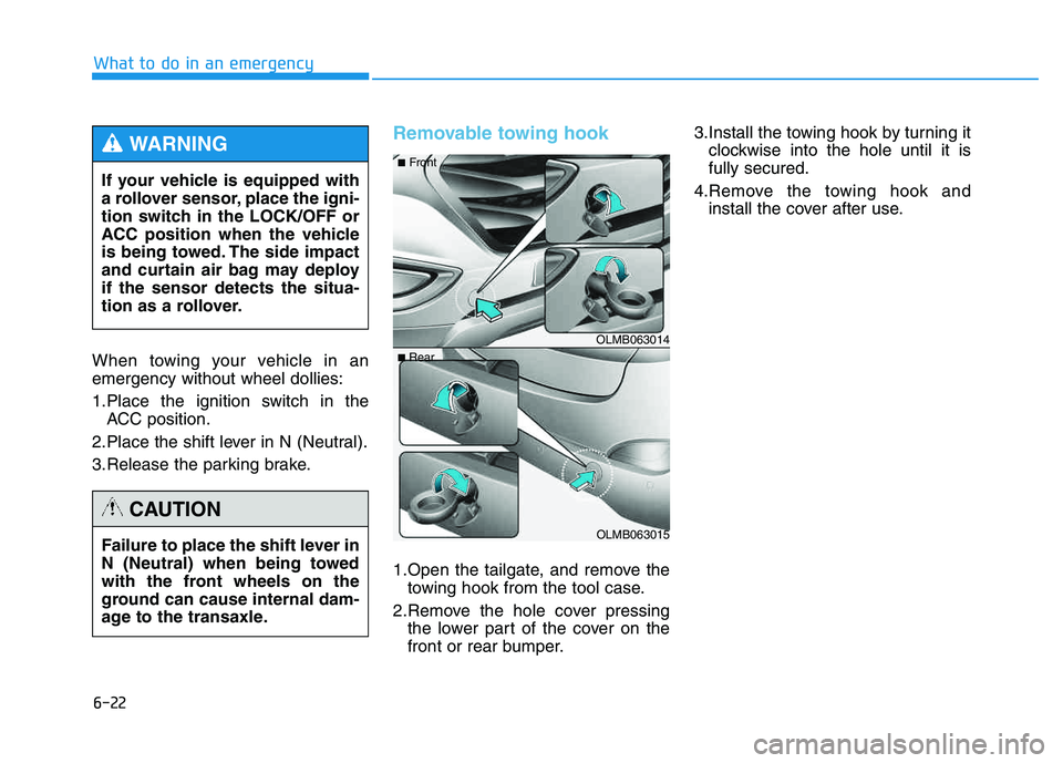 HYUNDAI TUCSON 2014 Owners Manual 6-22
What to do in an emergency
When towing your vehicle in an emergency without wheel dollies:
1.Place the ignition switch in theACC position.
2.Place the shift lever in N (Neutral).
3.Release the p HYUNDAI TUCSON 2014 Owners Manual 6-22
What to do in an emergency
When towing your vehicle in an emergency without wheel dollies:
1.Place the ignition switch in theACC position.
2.Place the shift lever in N (Neutral).
3.Release the p
