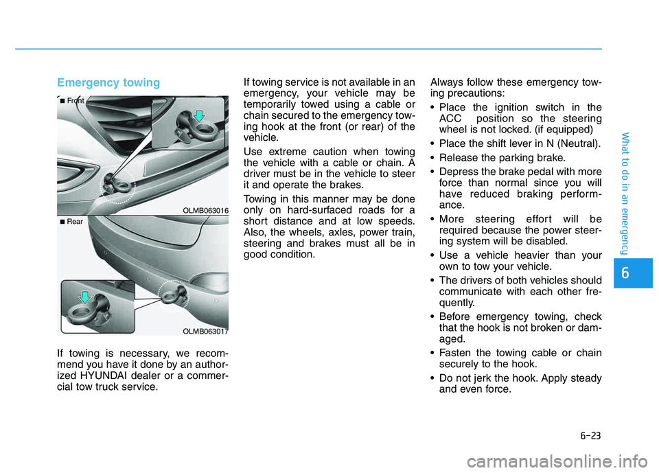 HYUNDAI TUCSON 2014 Owners Manual 6-23
What to do in an emergency
6
Emergency towing
If towing is necessary, we recom-
mend you have it done by an author-
ized HYUNDAI dealer or a commer-
cial tow truck service.If towing service is HYUNDAI TUCSON 2014 Owners Manual 6-23
What to do in an emergency
6
Emergency towing
If towing is necessary, we recom-
mend you have it done by an author-
ized HYUNDAI dealer or a commer-
cial tow truck service.If towing service is