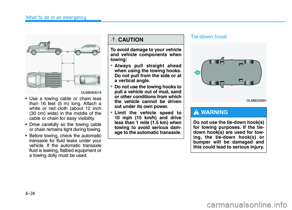 HYUNDAI TUCSON 2014 Owners Manual Use a towing cable or chain lessthan 16 feet (5 m) long. Attach a white or red cloth (about 12 inch(30 cm) wide) in the middle of the
cable or chain for easy visibility.
Drive carefully so the towin HYUNDAI TUCSON 2014 Owners Manual Use a towing cable or chain lessthan 16 feet (5 m) long. Attach a white or red cloth (about 12 inch(30 cm) wide) in the middle of the
cable or chain for easy visibility.
Drive carefully so the towin