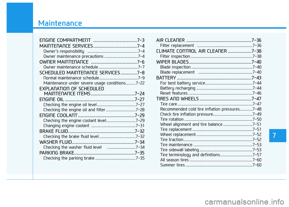 HYUNDAI TUCSON 2014 Owners Manual 7
Maintenance
7
Maintenance
ENGINE COMPARTMENT .....................................7-3
MAINTENANCE SERVICES .....................................7-4
Owners responsibility ....................... HYUNDAI TUCSON 2014 Owners Manual 7
Maintenance
7
Maintenance
ENGINE COMPARTMENT .....................................7-3
MAINTENANCE SERVICES .....................................7-4
Owners responsibility .......................