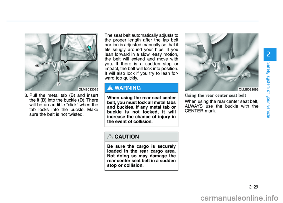HYUNDAI TUCSON 2014 Service Manual 2-29
Safety system of your vehicle
2
3. Pull the metal tab (B) and insertthe it (B) into the buckle (D). There
will be an audible “click” when the
tab locks into the buckle. Makesure the belt is HYUNDAI TUCSON 2014 Service Manual 2-29
Safety system of your vehicle
2
3. Pull the metal tab (B) and insertthe it (B) into the buckle (D). There
will be an audible “click” when the
tab locks into the buckle. Makesure the belt is