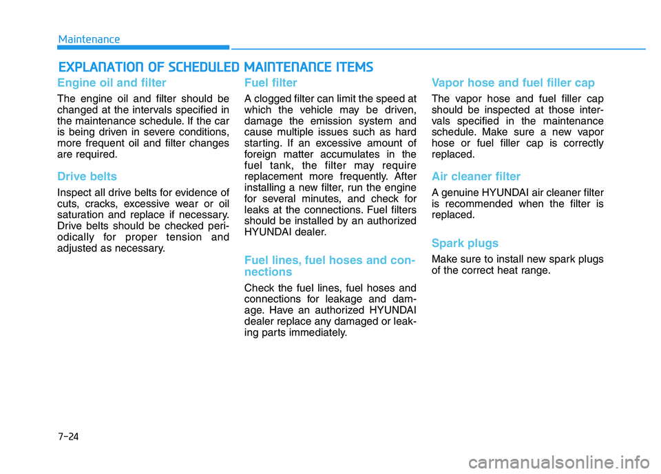 HYUNDAI TUCSON 2014 Owners Manual 7-24
Maintenance
EEXX PPLLAA NN AATTIIOO NN OO FF SS CC HH EEDD UU LLEE DD MM AAIINN TTEENN AANN CCEE IITT EEMM SS
Engine oil and filter
The engine oil and filter should be
changed at the inter HYUNDAI TUCSON 2014 Owners Manual 7-24
Maintenance
EEXX PPLLAA NN AATTIIOO NN OO FF SS CC HH EEDD UU LLEE DD MM AAIINN TTEENN AANN CCEE IITT EEMM SS
Engine oil and filter
The engine oil and filter should be
changed at the inter