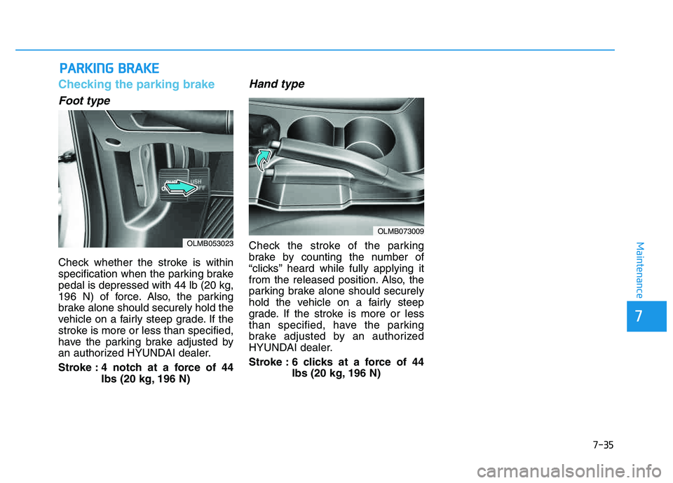 HYUNDAI TUCSON 2014 Owners Manual 7-35
7
Maintenance
PPAA RRKK IINN GG BB RRAA KKEE
Checking the parking brake
Foot type
Check whether the stroke is within
specification when the parking brakepedal is depressed with 44 lb (20 kg,
19 HYUNDAI TUCSON 2014 Owners Manual 7-35
7
Maintenance
PPAA RRKK IINN GG BB RRAA KKEE
Checking the parking brake
Foot type
Check whether the stroke is within
specification when the parking brakepedal is depressed with 44 lb (20 kg,
19