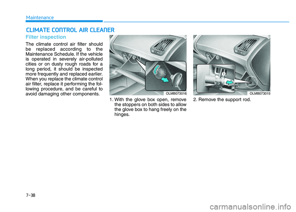 HYUNDAI TUCSON 2014 Owners Manual 7-38
Maintenance
CCLLIIMM AATTEE CC OO NNTTRR OO LL AA IIRR CC LLEE AA NN EERR
Filter inspection
The climate control air filter should be replaced according to the
Maintenance Schedule. If HYUNDAI TUCSON 2014 Owners Manual 7-38
Maintenance
CCLLIIMM AATTEE CC OO NNTTRR OO LL AA IIRR CC LLEE AA NN EERR
Filter inspection
The climate control air filter should be replaced according to the
Maintenance Schedule. If