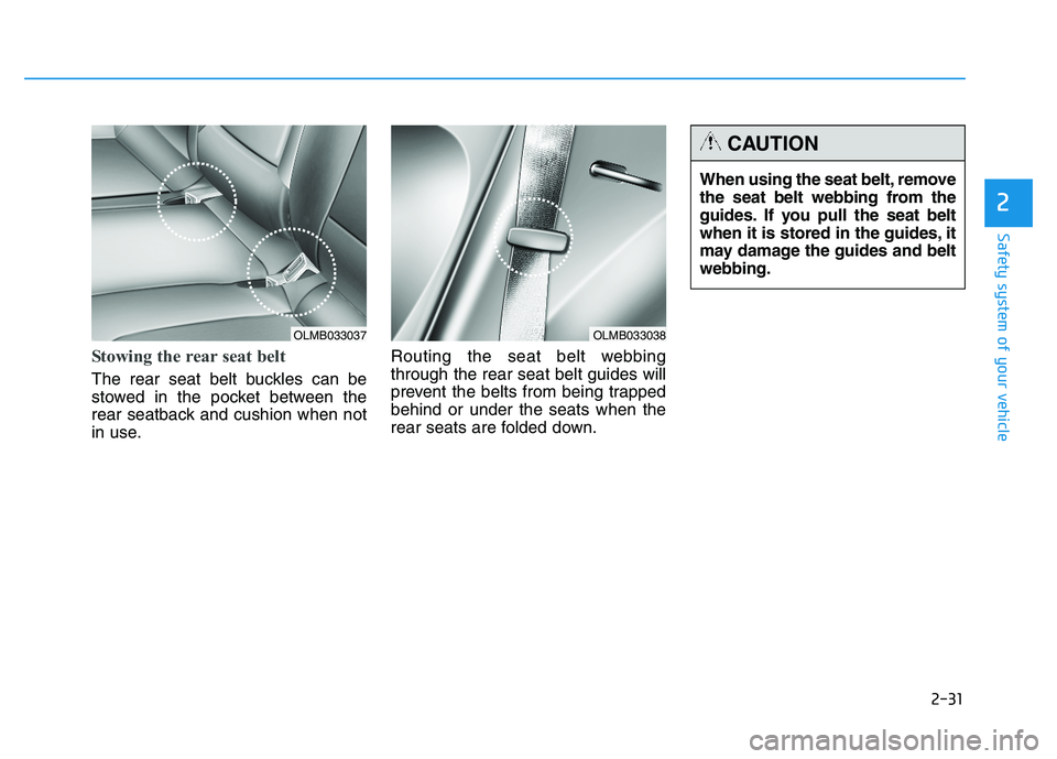 HYUNDAI TUCSON 2014 Service Manual 2-31
Safety system of your vehicle
2
Stowing the rear seat belt
The rear seat belt buckles can be
stowed in the pocket between the
rear seatback and cushion when not
in use.Routing the seat belt web HYUNDAI TUCSON 2014 Service Manual 2-31
Safety system of your vehicle
2
Stowing the rear seat belt
The rear seat belt buckles can be
stowed in the pocket between the
rear seatback and cushion when not
in use.Routing the seat belt web
