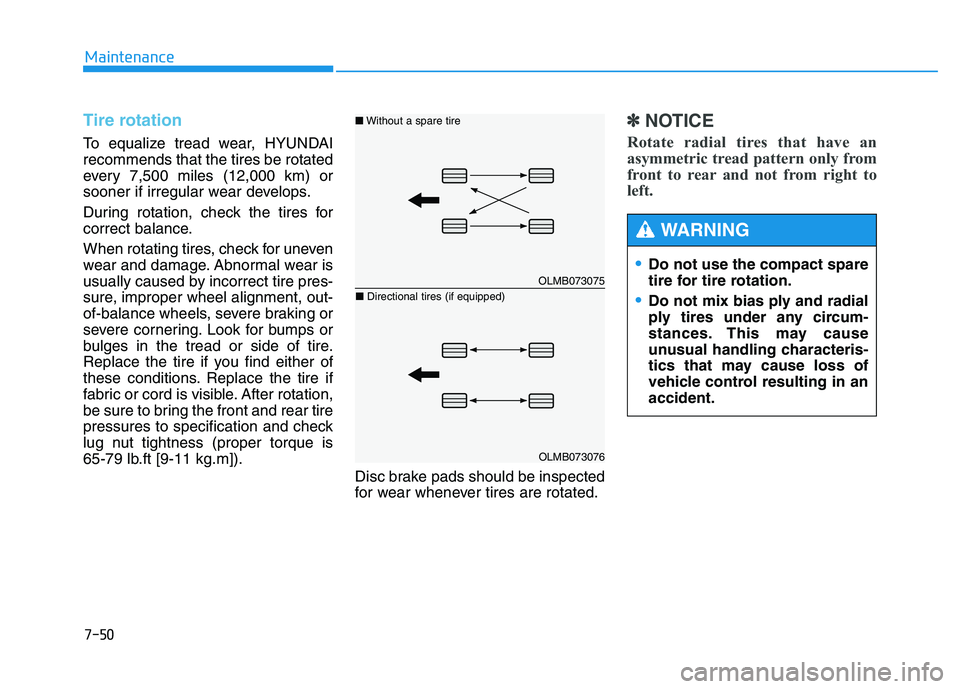 HYUNDAI TUCSON 2014 Owners Manual 7-50
Maintenance
Tire rotation
To equalize tread wear, HYUNDAI recommends that the tires be rotated
every 7,500 miles (12,000 km) or
sooner if irregular wear develops.
During rotation, check the ti HYUNDAI TUCSON 2014 Owners Manual 7-50
Maintenance
Tire rotation
To equalize tread wear, HYUNDAI recommends that the tires be rotated
every 7,500 miles (12,000 km) or
sooner if irregular wear develops.
During rotation, check the ti