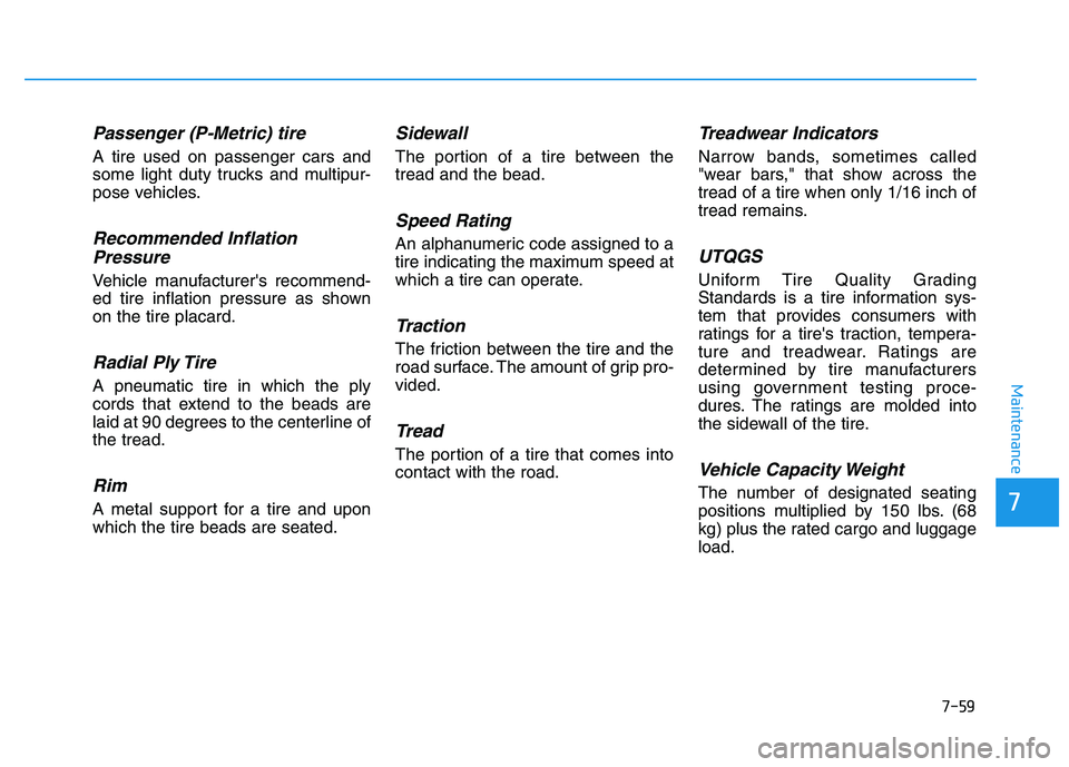 HYUNDAI TUCSON 2014 Owners Manual 7-59
7
Maintenance
Passenger (P-Metric) tire
A tire used on passenger cars and
some light duty trucks and multipur-
pose vehicles.
Recommended InflationPressure
Vehicle manufacturers recommend-
ed t HYUNDAI TUCSON 2014 Owners Manual 7-59
7
Maintenance
Passenger (P-Metric) tire
A tire used on passenger cars and
some light duty trucks and multipur-
pose vehicles.
Recommended InflationPressure
Vehicle manufacturers recommend-
ed t