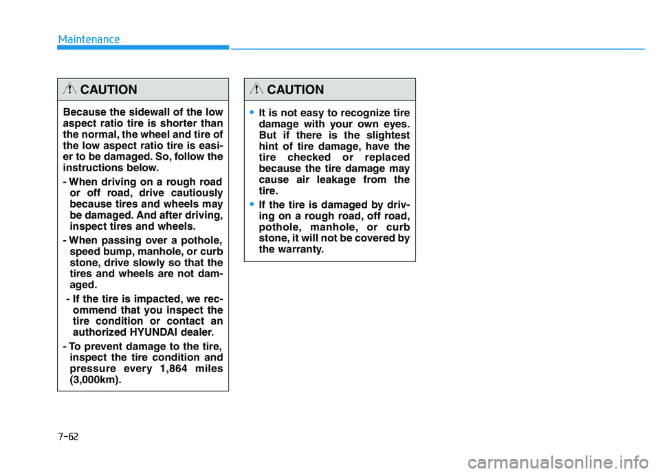 HYUNDAI TUCSON 2014 Owners Manual 7-62
Maintenance
Because the sidewall of the low
aspect ratio tire is shorter than
the normal, the wheel and tire of
the low aspect ratio tire is easi-
er to be damaged. So, follow the
instructions b HYUNDAI TUCSON 2014 Owners Manual 7-62
Maintenance
Because the sidewall of the low
aspect ratio tire is shorter than
the normal, the wheel and tire of
the low aspect ratio tire is easi-
er to be damaged. So, follow the
instructions b