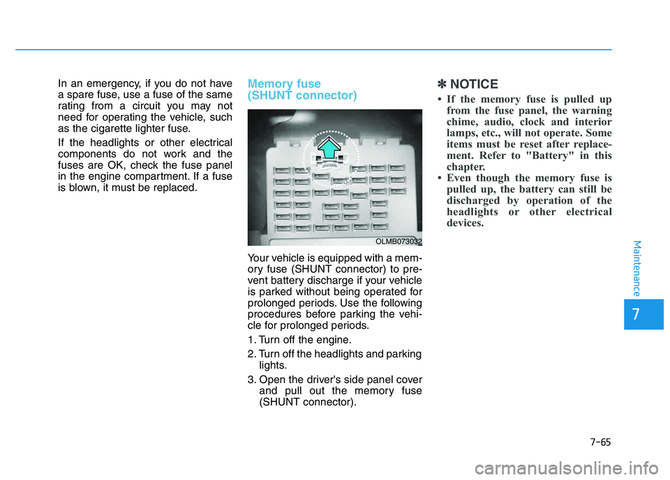 HYUNDAI TUCSON 2014 Owners Manual 7-65
7
Maintenance
In an emergency, if you do not have
a spare fuse, use a fuse of the same
rating from a circuit you may not
need for operating the vehicle, such
as the cigarette lighter fuse.
If t HYUNDAI TUCSON 2014 Owners Manual 7-65
7
Maintenance
In an emergency, if you do not have
a spare fuse, use a fuse of the same
rating from a circuit you may not
need for operating the vehicle, such
as the cigarette lighter fuse.
If t