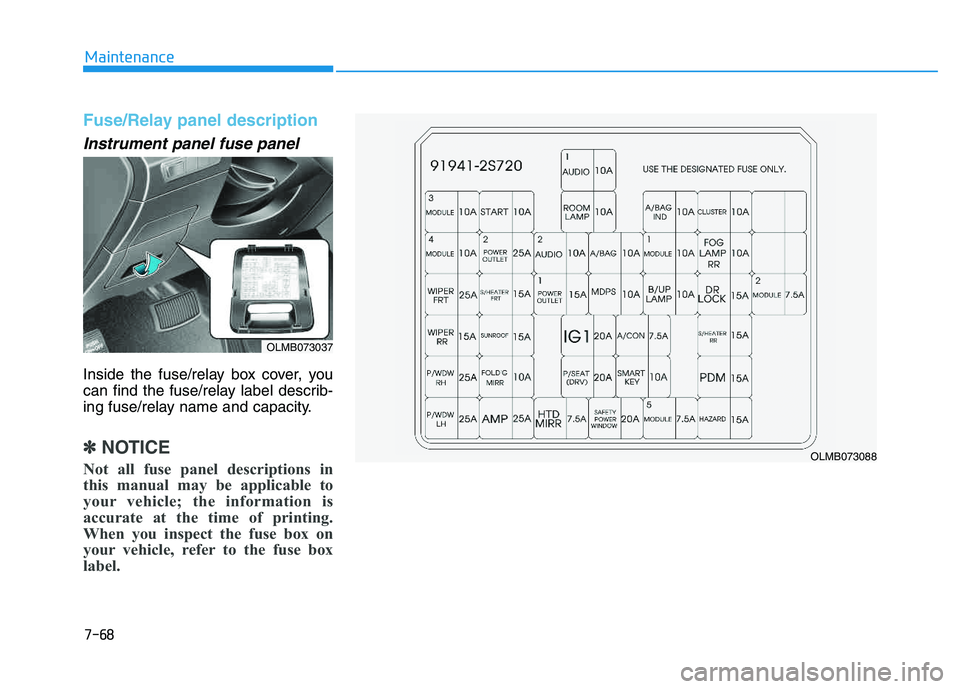 HYUNDAI TUCSON 2014 Owners Manual 7-68
Maintenance
Fuse/Relay panel description
Instrument panel fuse panel
Inside the fuse/relay box cover, you
can find the fuse/relay label describ-
ing fuse/relay name and capacity.
✽✽NO HYUNDAI TUCSON 2014 Owners Manual 7-68
Maintenance
Fuse/Relay panel description
Instrument panel fuse panel
Inside the fuse/relay box cover, you
can find the fuse/relay label describ-
ing fuse/relay name and capacity.
✽✽NO