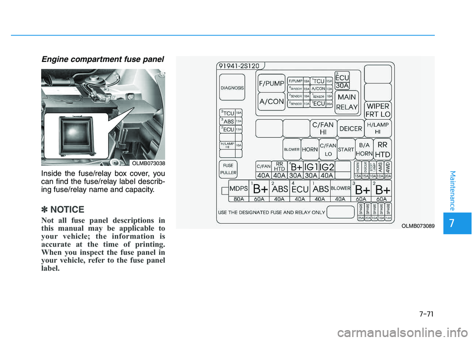 HYUNDAI TUCSON 2014 Owners Manual 7-71
7
Maintenance
Engine compartment fuse panel
Inside the fuse/relay box cover, you
can find the fuse/relay label describ-
ing fuse/relay name and capacity.
✽✽NOTICE
Not all fuse panel descript HYUNDAI TUCSON 2014 Owners Manual 7-71
7
Maintenance
Engine compartment fuse panel
Inside the fuse/relay box cover, you
can find the fuse/relay label describ-
ing fuse/relay name and capacity.
✽✽NOTICE
Not all fuse panel descript