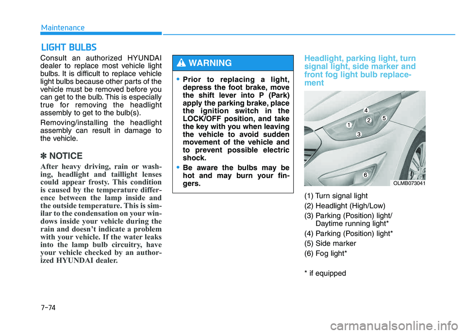 HYUNDAI TUCSON 2014 Owners Manual 7-74
Maintenance
LLIIGG HH TT BB UU LLBB SS
Consult an authorized HYUNDAI
dealer to replace most vehicle light
bulbs. It is difficult to replace vehicle
light bulbs because other parts of the
vehicl HYUNDAI TUCSON 2014 Owners Manual 7-74
Maintenance
LLIIGG HH TT BB UU LLBB SS
Consult an authorized HYUNDAI
dealer to replace most vehicle light
bulbs. It is difficult to replace vehicle
light bulbs because other parts of the
vehicl