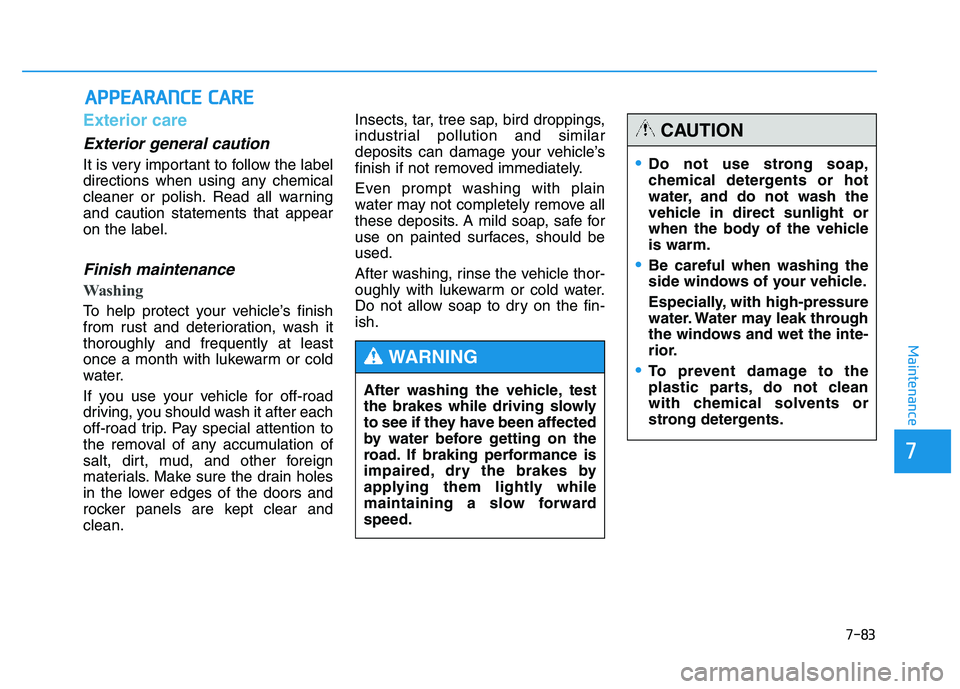 HYUNDAI TUCSON 2014 Owners Manual 7-83
7
Maintenance
AAPPPPEEAA RRAA NN CCEE CC AA RREE
Exterior care
Exterior general caution
It is very important to follow the label
directions when using any chemical
cleaner or polish. Read all HYUNDAI TUCSON 2014 Owners Manual 7-83
7
Maintenance
AAPPPPEEAA RRAA NN CCEE CC AA RREE
Exterior care
Exterior general caution
It is very important to follow the label
directions when using any chemical
cleaner or polish. Read all