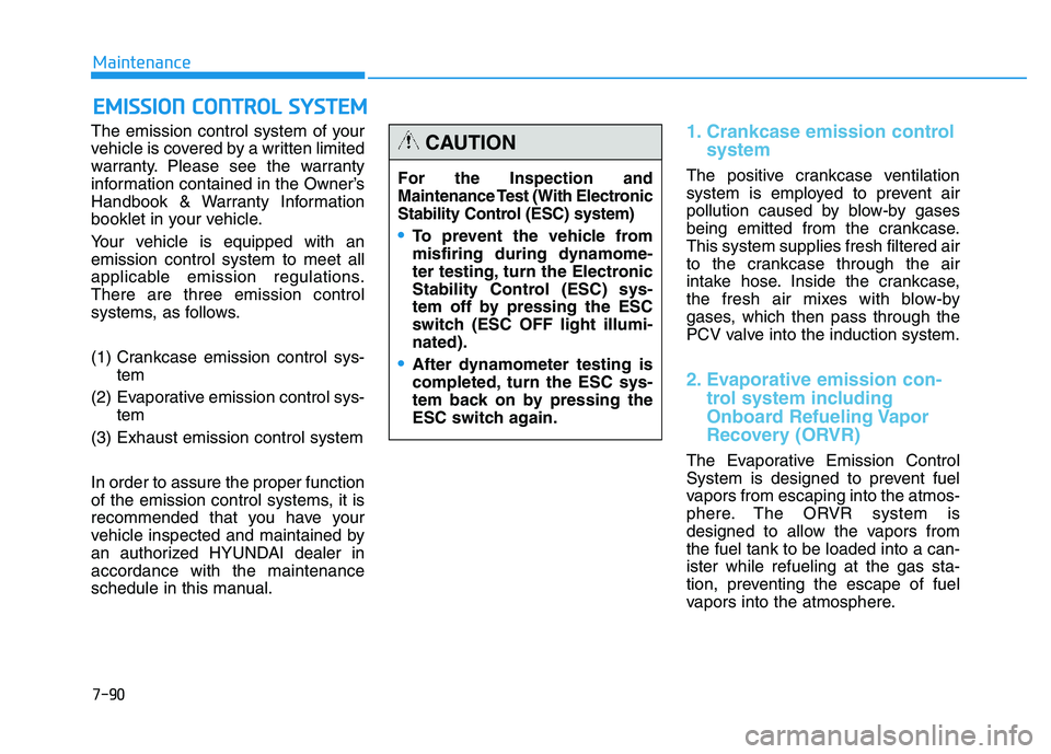 HYUNDAI TUCSON 2014 Owners Manual 7-90
Maintenance
EEMM IISS SS IIOO NN CC OO NNTTRR OO LL SS YY SSTT EEMM
The emission control system of your
vehicle is covered by a written limited
warranty. Please see the warranty
information co HYUNDAI TUCSON 2014 Owners Manual 7-90
Maintenance
EEMM IISS SS IIOO NN CC OO NNTTRR OO LL SS YY SSTT EEMM
The emission control system of your
vehicle is covered by a written limited
warranty. Please see the warranty
information co