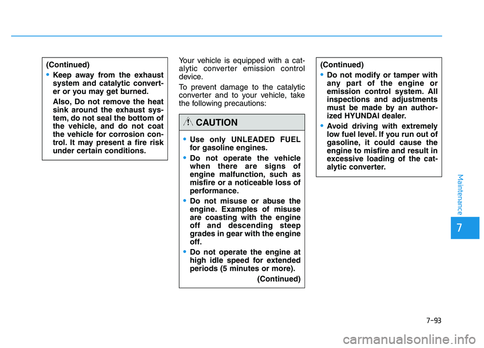 HYUNDAI TUCSON 2014 Owners Manual 7-93
7
Maintenance
Your vehicle is equipped with a cat-
alytic converter emission control
device.
To prevent damage to the catalytic
converter and to your vehicle, take
the following precautions:
U HYUNDAI TUCSON 2014 Owners Manual 7-93
7
Maintenance
Your vehicle is equipped with a cat-
alytic converter emission control
device.
To prevent damage to the catalytic
converter and to your vehicle, take
the following precautions:
U