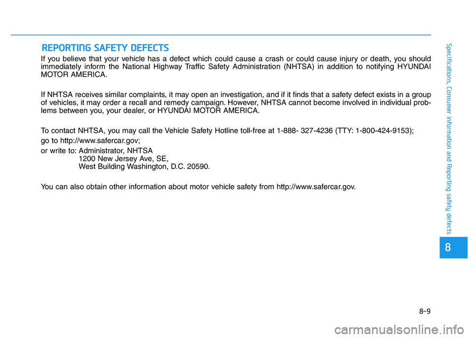 HYUNDAI TUCSON 2014 Owners Manual If you believe that your vehicle has a defect which could cause a crash or could cause injury or death, you should
immediately inform the National Highway Traffic Safety Administration (NHTSA) in add HYUNDAI TUCSON 2014 Owners Manual If you believe that your vehicle has a defect which could cause a crash or could cause injury or death, you should
immediately inform the National Highway Traffic Safety Administration (NHTSA) in add