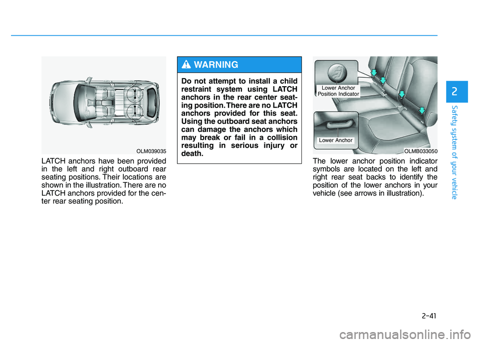 HYUNDAI TUCSON 2014 Workshop Manual 2-41
Safety system of your vehicle
2
LATCH anchors have been provided
in the left and right outboard rear
seating positions. Their locations are
shown in the illustration. There are no
LATCH anchors HYUNDAI TUCSON 2014 Workshop Manual 2-41
Safety system of your vehicle
2
LATCH anchors have been provided
in the left and right outboard rear
seating positions. Their locations are
shown in the illustration. There are no
LATCH anchors