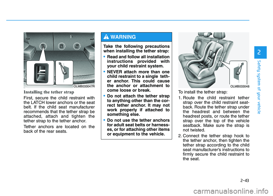 HYUNDAI TUCSON 2014 Workshop Manual 2-43
Safety system of your vehicle
2
Installing the tether strap
First, secure the child restraint with
the LATCH lower anchors or the seat
belt. If the child seat manufacturer
recommends that the t HYUNDAI TUCSON 2014 Workshop Manual 2-43
Safety system of your vehicle
2
Installing the tether strap
First, secure the child restraint with
the LATCH lower anchors or the seat
belt. If the child seat manufacturer
recommends that the t