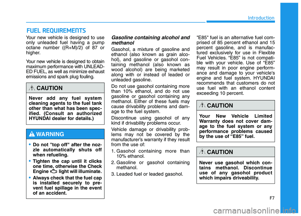 HYUNDAI TUCSON 2014  Owners Manual F7
Introduction
Your new vehicle is designed to use 
only unleaded fuel having a pump
octane number ((R+M)/2) of 87 or
higher. 
Your new vehicle is designed to obtain 
maximum performance with UNLEAD-