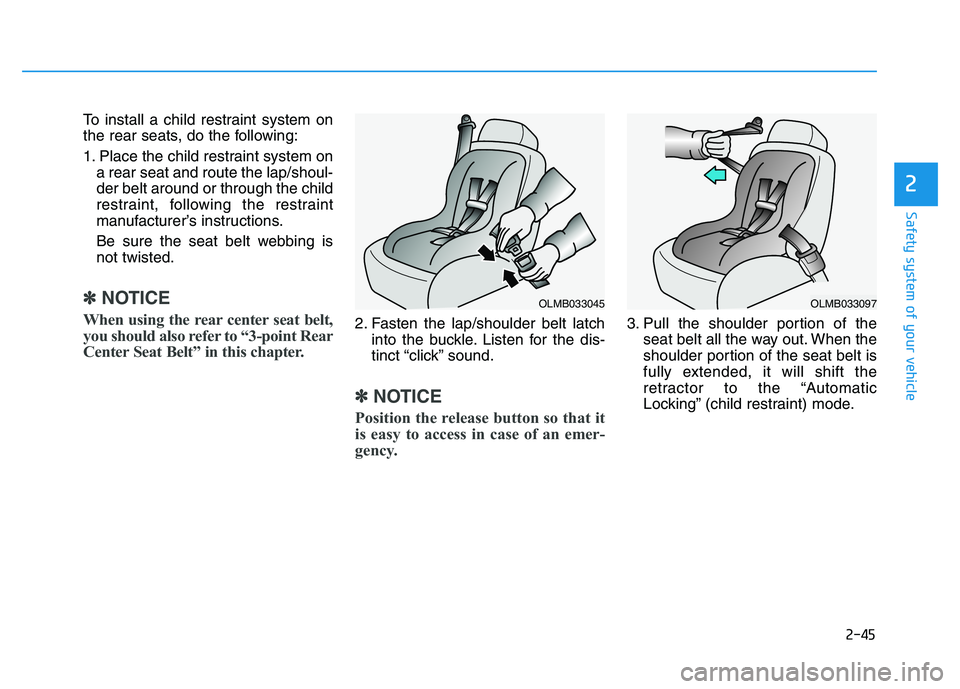 HYUNDAI TUCSON 2014 Repair Manual 2-45
Safety system of your vehicle
2
To install a child restraint system on
the rear seats, do the following:
1. Place the child restraint system ona rear seat and route the lap/shoul- der belt arou HYUNDAI TUCSON 2014 Repair Manual 2-45
Safety system of your vehicle
2
To install a child restraint system on
the rear seats, do the following:
1. Place the child restraint system ona rear seat and route the lap/shoul- der belt arou