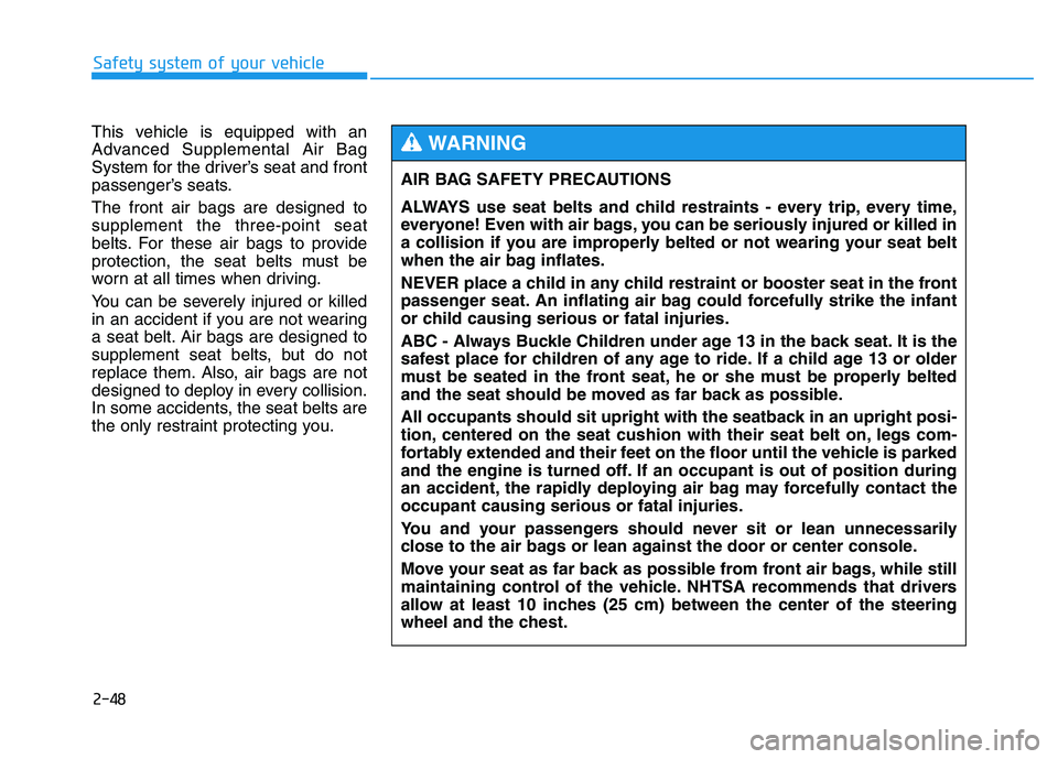 HYUNDAI TUCSON 2014 Repair Manual 2-48
Safety system of your vehicle
This vehicle is equipped with an
Advanced Supplemental Air Bag
System for the driver’s seat and front
passenger’s seats. The front air bags are designed to supp HYUNDAI TUCSON 2014 Repair Manual 2-48
Safety system of your vehicle
This vehicle is equipped with an
Advanced Supplemental Air Bag
System for the driver’s seat and front
passenger’s seats. The front air bags are designed to supp